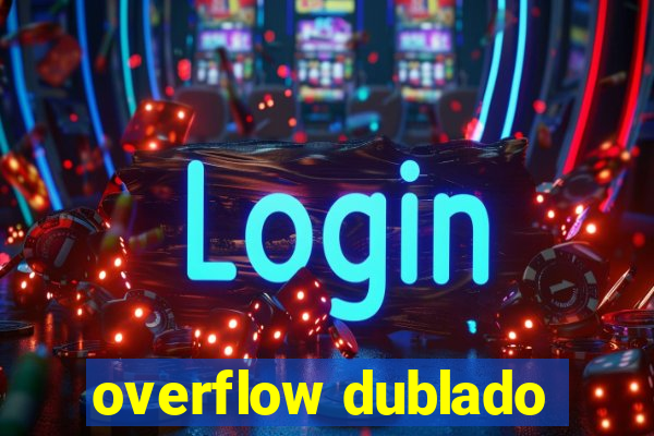 overflow dublado